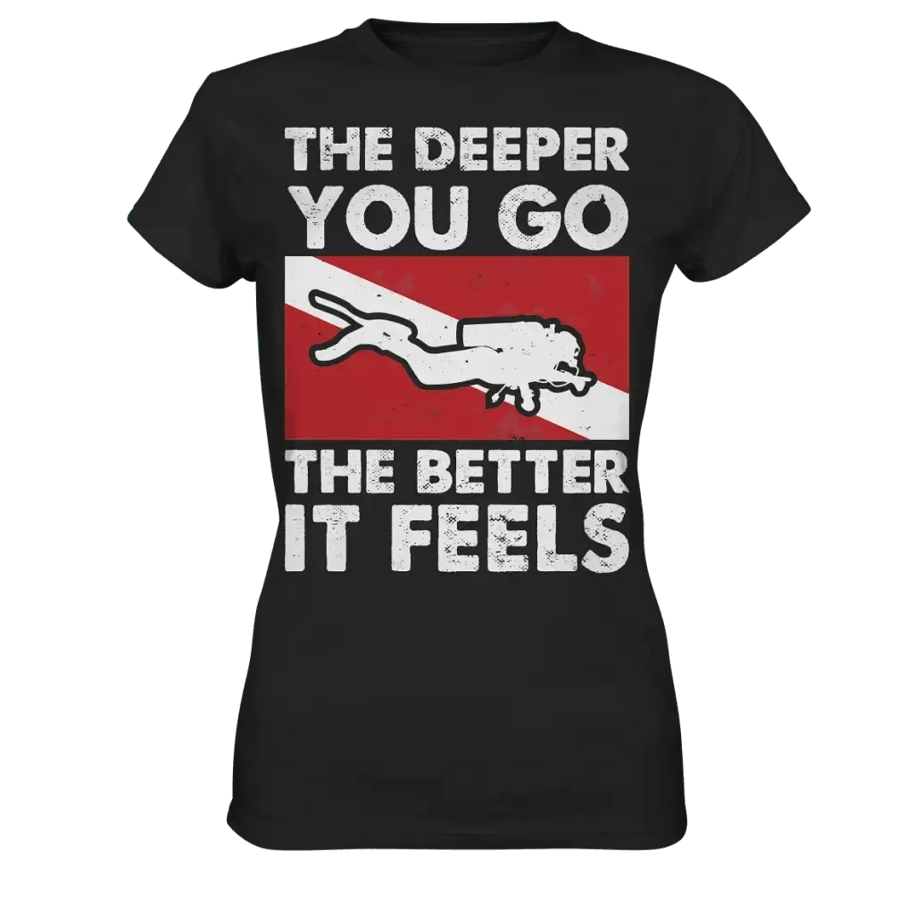 The Deeper you Go the better it feels - Ladies Premium