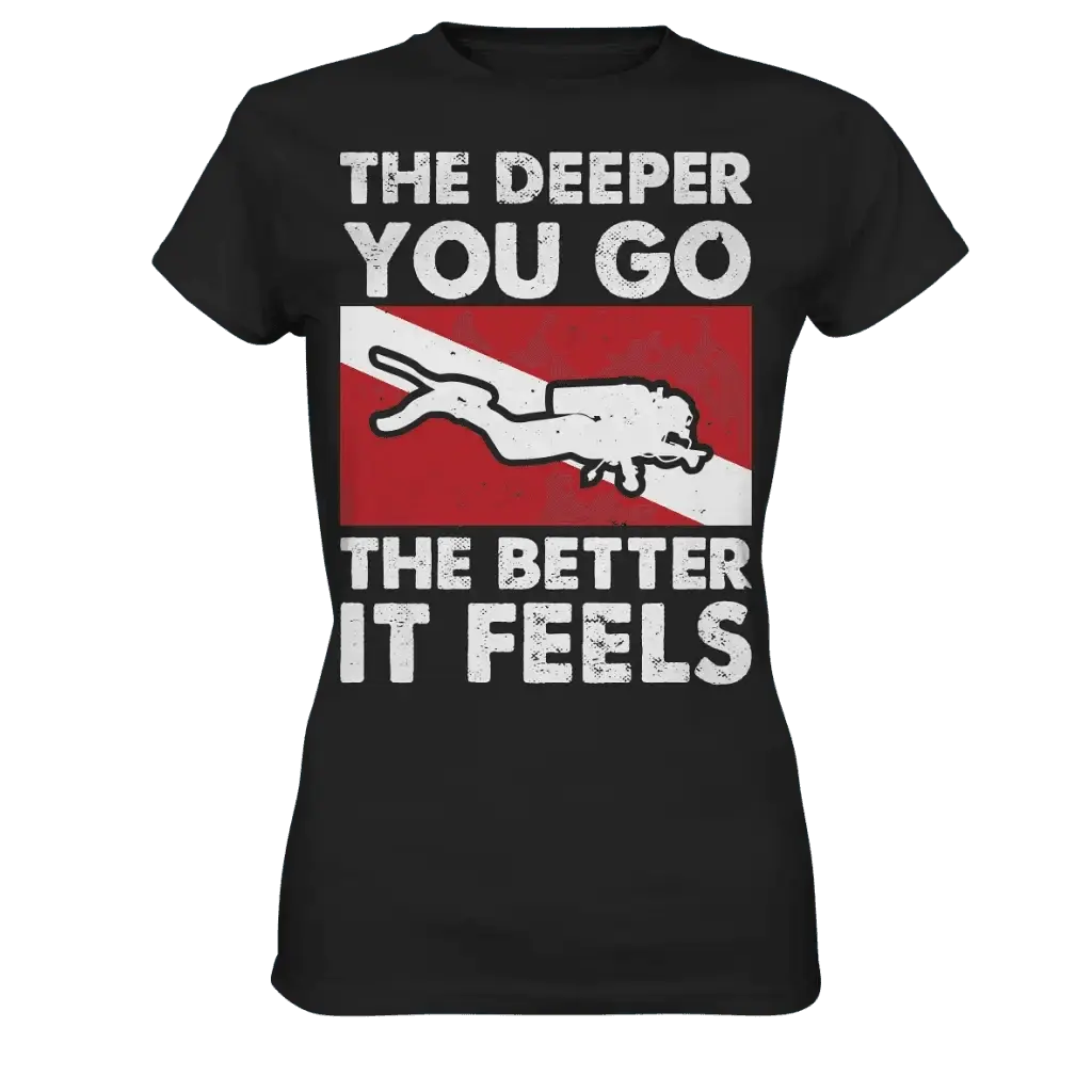 The Deeper you Go the better it feels - Ladies Premium Shirt