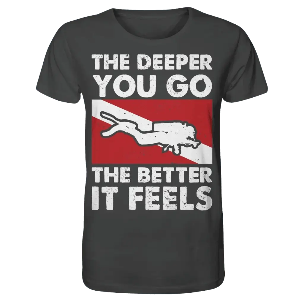 The Deeper you Go the better it feels - Organic Shirt -