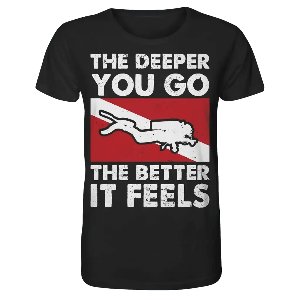 The Deeper you Go the better it feels - Organic Shirt -