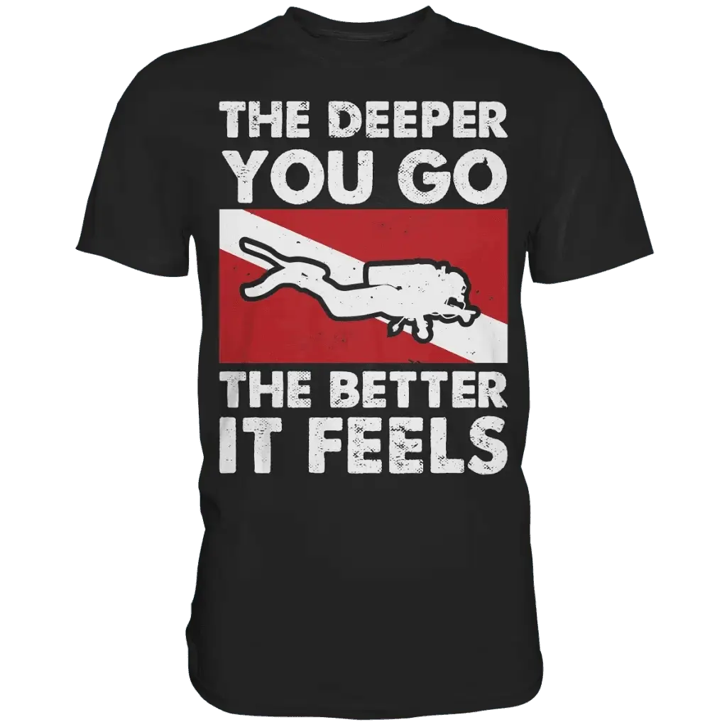 The Deeper you Go the better it feels - Premium Shirt -