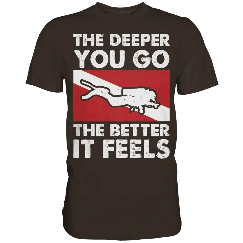 The Deeper you Go the better it feels - Premium Shirt -