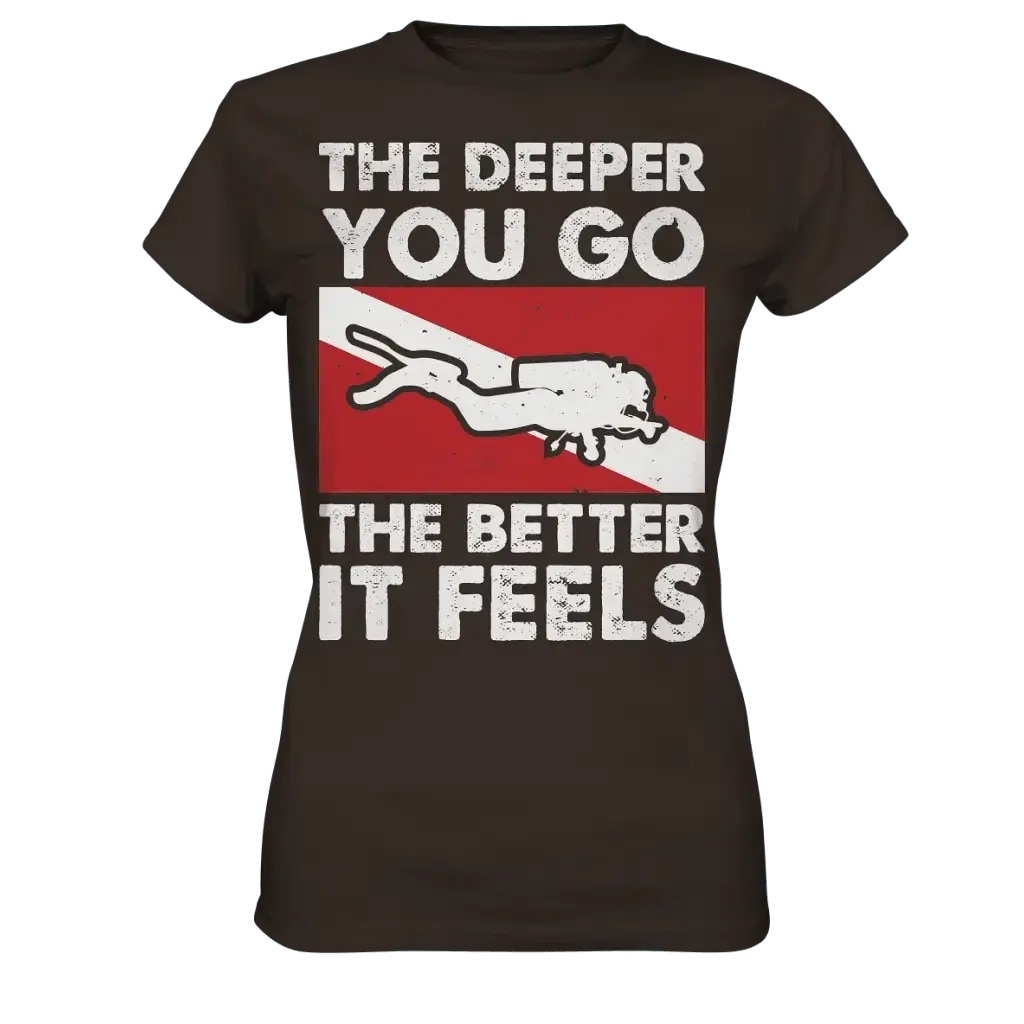 The Deeper you Go the better it feels - Ladies Premium