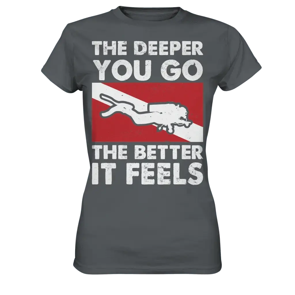 The Deeper you Go the better it feels - Ladies Premium