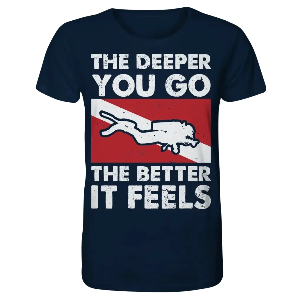 The Deeper you Go the better it feels - Organic Shirt