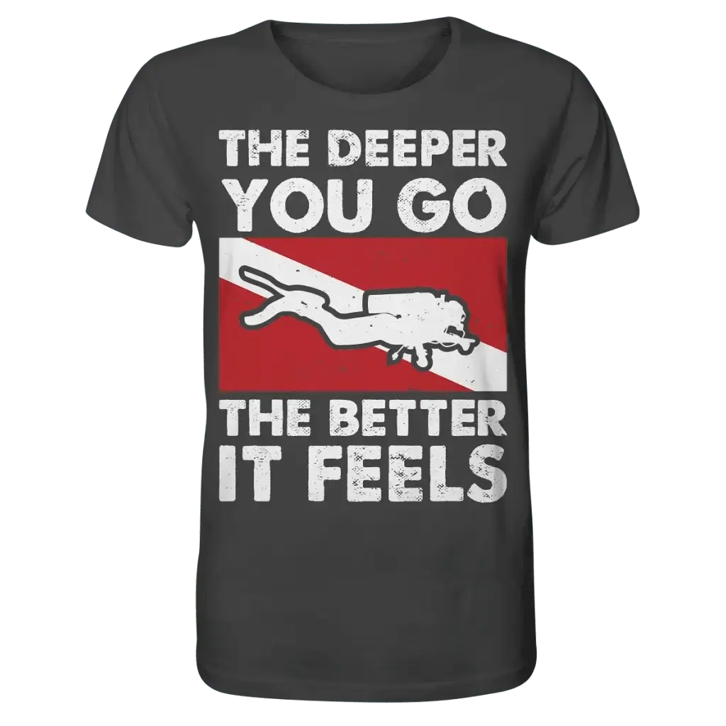 The Deeper you Go the better it feels - Organic Shirt