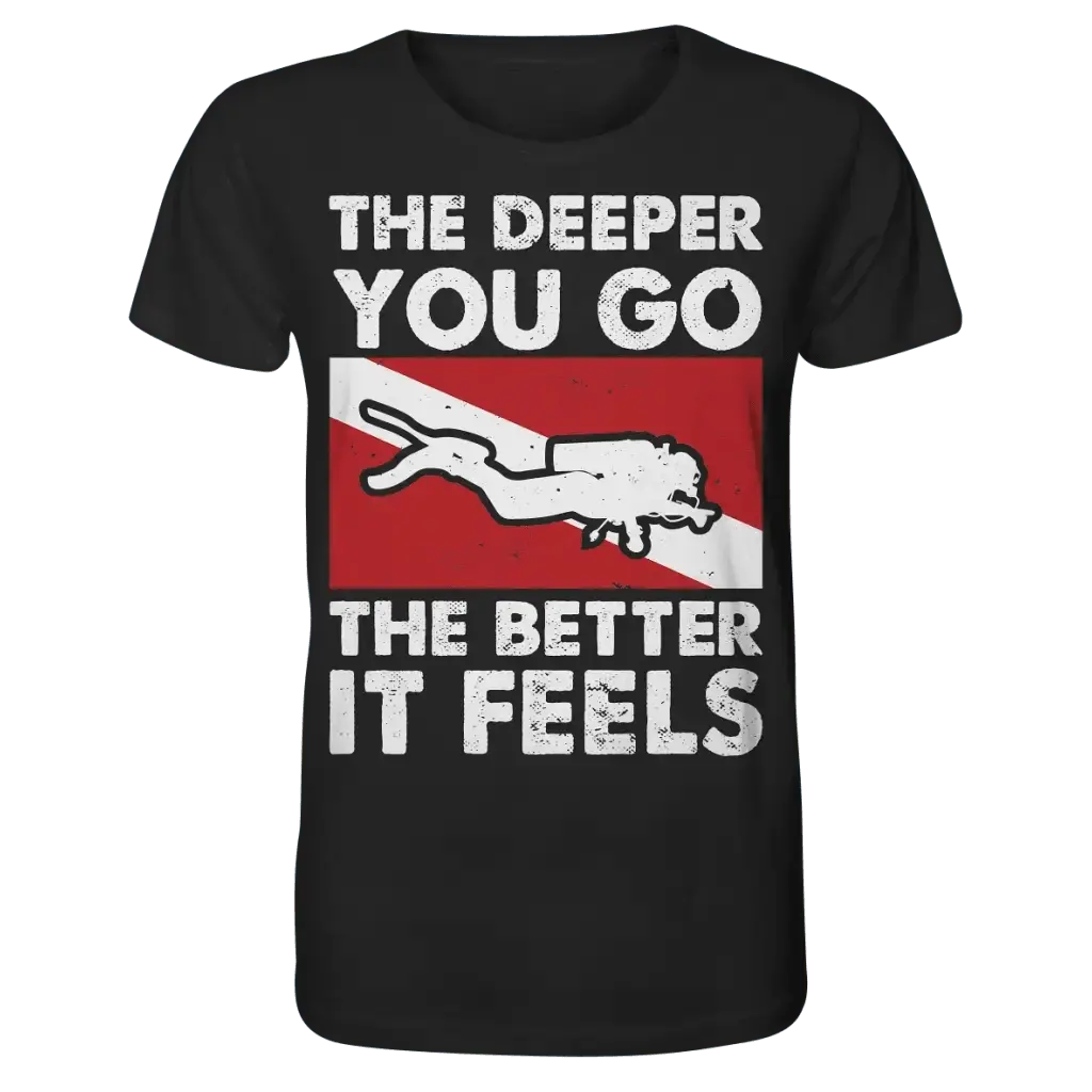 The Deeper you Go the better it feels - Organic Shirt