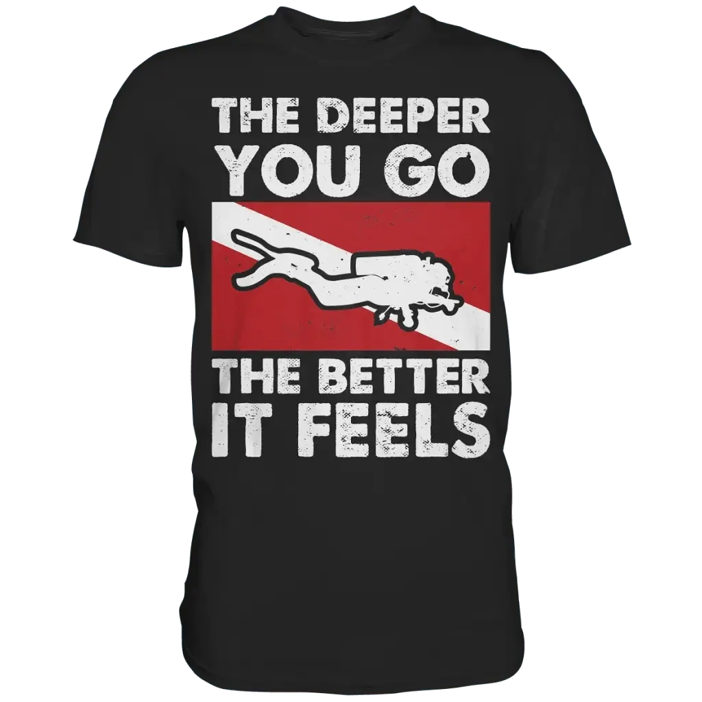 The Deeper you Go the better it feels - Premium Shirt