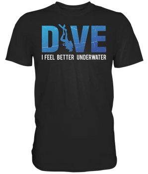 Dive - I Feel better underwater - Premium Shirt - Black / S