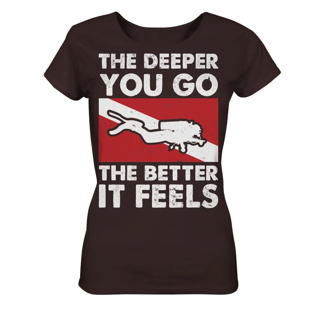 The Deeper you Go the better it feels - Ladies Organic Shirt