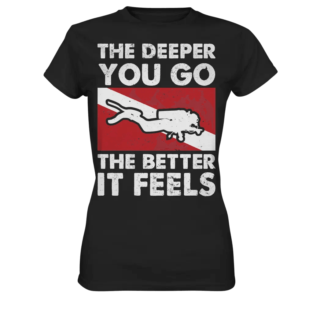 The Deeper you Go the better it feels - Ladies Premium Shirt