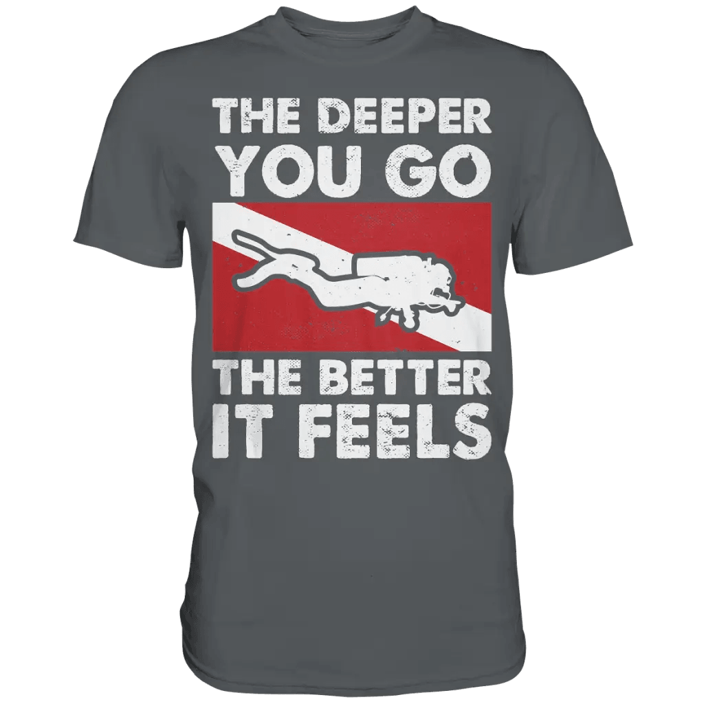 The Deeper you Go the better it feels - Premium Shirt - Dark